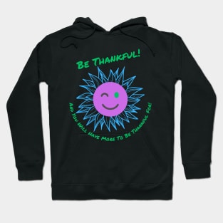 Be Thankful! And You Will Have More To Be Thankful For! Hoodie